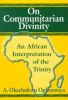 On Communitarian Divinity: An African Interpretation of the Trinity
