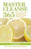 Master Cleanse 365 Master Cleanse 365: The Daily Plan for Staying Detoxed, Healthy and Happy After the Daily Plan for Staying Detoxed, Healthy and Hap