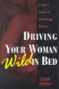 Driving Your Woman Wild in Bed: A Man's Guide to Satisfying Women