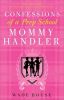 Confessions of a Prep School Mommy Handler: A Memoir