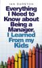 EVERYTHING I NEED KNOW ABOUT BEING A MANAGER I LEARNED FROM MY KIDS