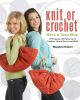 Knit or Crochet--Have It Your Way: 15 Projects, 30 Patterns for Fashion, Home Decor, and Gifts