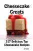 Cheesecake Greats: 317 Delicious Cheesecake Recipes: From Amaretto 