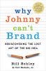Why Johnny Can''t Brand: Rediscovering the Lost Art of the Big Idea