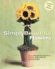 Simply Beautiful Flowers: A Step-By-Step Guide to Simple Sophisticated Arrangements with DVD