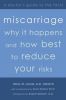 Miscarriage: Why It Happens and How Best to Reduce Your Risks: A Doctor's Guide to the Facts