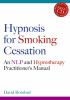 Hypnosis for Smoking Cessation: An Nlp and Hypnotherapy Practitioner's Manual with CDROM