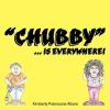 Chubby... Is Everywhere!