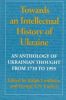 Towards an Intellectual History of Ukraine: An Anthology of Ukrainian Thought From 1710 to 1995
