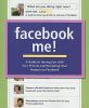 Facebook Me!: a Guide to Having Fun with Your Friends and Promoting Your Projects on Facebook