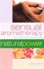 Sensual Aromatherapy: A Lover's Guide to Using Aromatic Oils and Essences