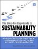 Step-By-Step Guide to Sustainability Planning: How to Create and Implement Sustainability Plans in Any Business or Organization