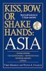 Kiss, Bow, or Shake Hands: Asia: How to Do Business in 12 Asian Countries