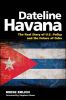 Dateline Havana: The Real Story of US Policy and the Future of Cuba