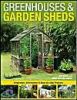 Greenhouses And Garden Sheds: Inspiration, Information And Step-By-Step Projects