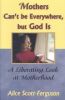 Mothers Can''t Be Everywhere, But God Is: A Liberating Look at Motherhood