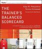 The Trainer's Balanced Scorecard: A Complete Resource for Linking Learning and Growth to Organizational Strategy