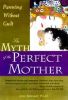 The Myth of the Perfect Mother: Parenting Without Guilt