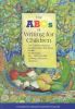 The ABC's of Writing for Children: 114 Children's Authors and Illustrators Talk about the Art, Business, the Craft, and the Life of Writing Children's