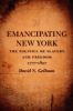 Emancipating New York: The Politics of Slavery and Freedom