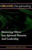 Organic Disciplemaking: Mentoring Others Into Spiritual Maturity and Leadership