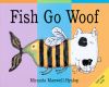 Fish Go Woof