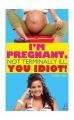 I'm Pregnant, Not Terminally ILL, You Idiot!: Book by Lalita Iyer 