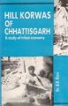 Hill Korwas of Chhattisgarh: A Study of Tribal Economy: Book by B.R. Rizvi