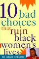 10 Bad Choices That Ruin Black Women's Lives: Book by Dr Grace Cornish
