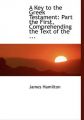 A Key to the Greek Testament: Part the First, Comprehending the Text of the ... (Large Print Edition): Book by James Hamilton