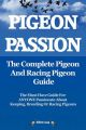 Pigeon Passion: The Complete Pigeon and Racing Pigeon Guide: The Ultimate Manual for Pigeon Fanciers. How to Win with Homing/racing Pigeons Using Minimum Effort with Maximum Speed: Book by Elliott Lang