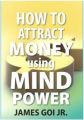 How to Attract Money Using Mind Power[Paperback]: Book by James  Jr. Goi