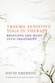 Trauma-Sensitive Yoga in Therapy: Book by David Emerson