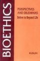 Bioethics: Perspectives and Dilemmas: Before to Beyond Life: Book by Kusum