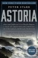 Astoria: Astor and Jefferson's Lost Pacific Empire--A Tale of Ambition and Survival on the Early American Frontier: Book by Peter Stark