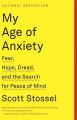 My Age of Anxiety: Fear, Hope, Dread, and the Search for Peace of Mind: Book by Scott Stossel