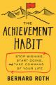 The Achievement Habit : Stop Wishing, Start Doing and Take Command of your Life: Book by Bernard Roth
