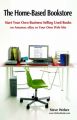 The Home-Based Bookstore: Start Your Own Business Selling Used Books on Amazon, EBay or Your Own Web Site: Book by Steve Weber