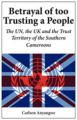 Betrayal of Too Trusting a People. The UN, the UK and the Trust Territory of the Southern Cameroons: Book by Carlson Anyangwe