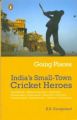 Going Places: India's Small-town Cricket Heroes: Book by K. R. Guruprasad