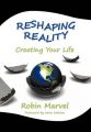 Reshaping Reality: Creating Your Life: Book by Robin Marvel