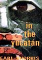 In the Yucatan: A Novel: Book by Earl Shorris