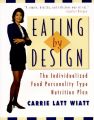 Eating by Design: The Individualized Food Personality Type Nutrition Plan: Book by Carrie Latt Wiatt