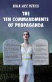 The Ten Commandments of Propaganda: Book by Brian Anse Patrick