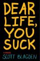 Dear Life, You Suck: Book by Scott Blagden