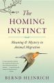The Homing Instinct: Meaning and Mystery in Animal Migration: Book by Bernd Heinrich (Univ. of California, Berkeley)