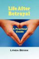 Life After Betrayal: A Practical Guide: Book by Bevan Lynda