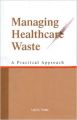 Managing healthcare waste a practical approach (Hardcover): Book by Lalji K Verma