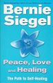 Peace, Love and Healing: The Path to Self-healing: Book by Bernie S. Siegel