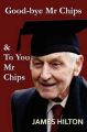 Good-Bye, Mr. Chips & to You, Mr. Chips: Book by James Hilton